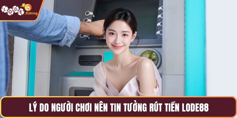 Lý do người chơi nên tin tưởng rút tiền LODE88