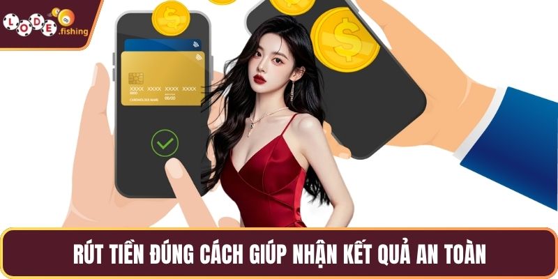 Rút tiền đúng cách giúp nhận kết quả an toàn