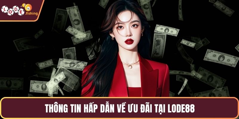 Thông tin hấp dẫn về ưu đãi tại LODE88
